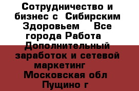 Сотрудничество и бизнес с “Сибирским Здоровьем“ - Все города Работа » Дополнительный заработок и сетевой маркетинг   . Московская обл.,Пущино г.